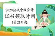 2020年江苏盐城市中级会计职称证书领取时间2021年1月21日-3月31日