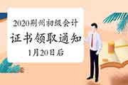 2020年湖北荆州市初级会计职称证书领取通告(2021年1月20往后) 2020年湖北荆州市初级会计职称证书领取通告(2021年1月20往后)