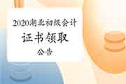 2020年湖北省初级会计职称资格考试的合格证书领取相关事项的通告 2020年湖北省初级会计职称资格考试的合格证书领取相关事项的通告