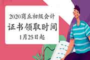 2020年河南商丘市初级会计职称资格考试的合格证书领取时间2021年1月25日至6月 2020年河南商丘市初级会计职称资格考试的合格证书领取时间2021年1月25日至6月
