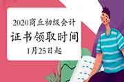 2020年河南商丘市初级会计职称资格考试的合格证书领取时间2021年1月25日至6月