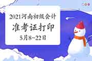 2021年河南初级会计职称考试准考证打印时间5月8日至5月22日 2021年河南初级会计职称考试准考证打印时间5月8日至5月22日