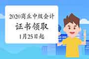 2020年河南商丘市中级会计职称资格考试的合格证书领取通告(2021年1月25日至6月 2020年河南商丘市中级会计职称资格考试的合格证书领取通告(2021年1月25日至6月