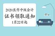 2020年河南焦作市中级会计证书领取时间为2021年1月22日至4月30日