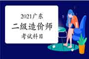 2021年广东二级造价师科目 2021年广东二级造价师科目
