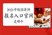 2021中级经济师报名入口官网是哪个？