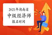 2021年湖南省中级经济师报名时间预计：7-8月