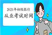 2021年初级银行从业资格考试时间 2021年初级银行从业资格考试时间