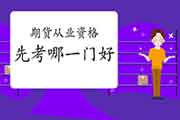 第一次考期货报几门?期货从业先考哪几门对比好? 第一次考期货报几门?期货从业先考哪几门对比好?