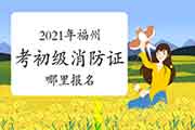初级消防设施操作员证:2021年考消防设施操作员证福州那里报名? 初级消防设施操作员证:2021年考消防设施操作员证福州那里报名?