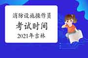 2021年吉林中级消防设备操作员时间预测 2021年吉林中级消防设备操作员时间预测