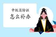 中级消防设施操作员证怎样补办? 中级消防设施操作员证怎样补办?