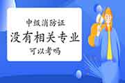 中级消防设施操作员:没有有关专业可以考消防设施操作员证吗? 中级消防设施操作员:没有有关专业可以考消防设施操作员证吗?