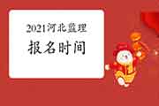 2021河北注册监理工程师考试时间明确报名什么时候启动？