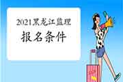 2021年黑龙江监理工程师考试考试报名条件