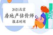2021北京房地产估价师考试时间确定报名何时开始? 2021北京房地产估价师考试时间确定报名何时开始?