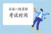 2021年云南一级消防考试时间 2021年云南一级消防考试时间