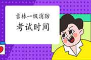 2021年吉林一级消防考试时间 2021年吉林一级消防考试时间