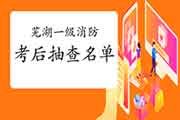 2020年安徽芜湖一级消防工程师考试考后抽查通告 2020年安徽芜湖一级消防工程师考试考后抽查通告