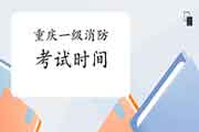 2021年重庆一级消防考试时间 2021年重庆一级消防考试时间