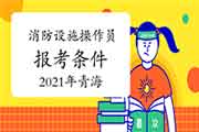 2021年轻海初级消防设备操作员证报考条件