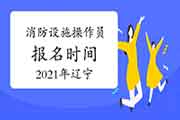 2021年辽宁消防设备操作员初级报名时间 2021年辽宁消防设备操作员初级报名时间
