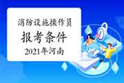 2021年河南初级消防设备操作员证报考条件 2021年河南初级消防设备操作员证报考条件