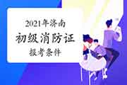 初级消防设施操作员：2021年济南消防设施操作员证报考条件