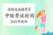 2021年陕西消防设备操作员中级时间介绍 2021年陕西消防设备操作员中级时间介绍