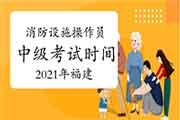 2021年福建消防设备操作员中级时间介绍