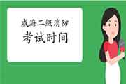 2021年山东威海二级消防工程师考试时间预测 2021年山东威海二级消防工程师考试时间预测