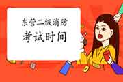 2021年山东东营二级消防工程师考试时间预测 2021年山东东营二级消防工程师考试时间预测