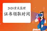 2020重庆注册监理工程师考试证书领取时间是什么时候？