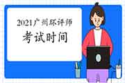 2021年广东广州环境影响评价工程师考试时间:5月29日、30日