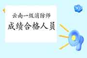 2020年云南一级消防工程师考试成绩合格人员公示 2020年云南一级消防工程师考试成绩合格人员公示