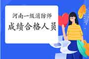 2020年河南一级消防工程师考试成绩合格人员公示 2020年河南一级消防工程师考试成绩合格人员公示