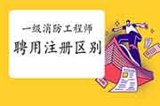 一级消防工程师考试的聘请与注册的差别