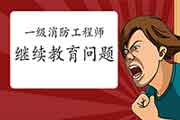 拿到2020年一级消防工程师考试证书后,哪些人需要参与继续教育? 拿到2020年一级消防工程师考试证书后,哪些人需要参与继续教育?