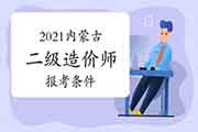 2021内蒙古二级造价工程师考试报考条件 2021内蒙古二级造价工程师考试报考条件