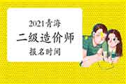 2021青海二级造价师报名时间 2021青海二级造价师报名时间