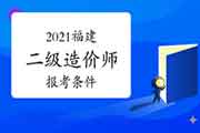 2021福建二级造价工程师考试报考条件 2021福建二级造价工程师考试报考条件