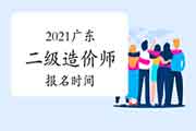 2021广东二级造价师报名时间 2021广东二级造价师报名时间