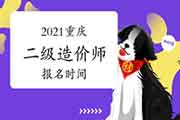 2021重庆二级造价师报名时间 2021重庆二级造价师报名时间