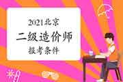 2021北京二级造价工程师考试报考条件 2021北京二级造价工程师考试报考条件