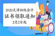 2020年天津市初级会计职称合格证书领取通告(2021年2月2日至4月30日)