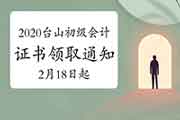2020年江门台山市初级会计资格考试的合格证书领取通告(2021年2月18日起) 2020年江门台山市初级会计资格考试的合格证书领取通告(2021年2月18日起)