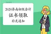 2020年山东济南市初级会计证书领取增补通告 2020年山东济南市初级会计证书领取增补通告