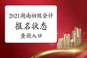 2021年湖南初级会计职称报名状态查询入口开启 2021年湖南初级会计职称报名状态查询入口开启