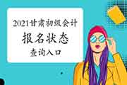 2021年甘肃初级会计报名状态查询入口开启 2021年甘肃初级会计报名状态查询入口开启