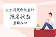 2021年西藏初级会计考试报名状态查询入口开启 2021年西藏初级会计考试报名状态查询入口开启